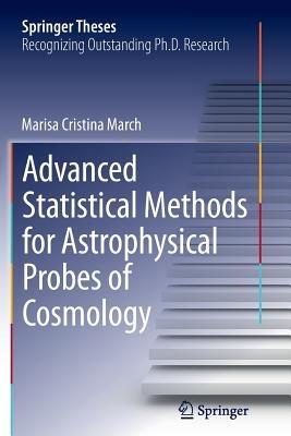 Advanced Statistical Methods for Astrophysical Probes of Cosmology - Marisa Cristina March - cover