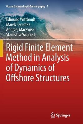 Rigid Finite Element Method in Analysis of Dynamics of Offshore Structures - Edmund Wittbrodt,Marek Szczotka,Andrzej Maczynski - cover