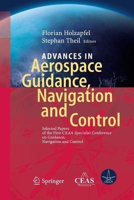 Advances in Aerospace Guidance, Navigation and Control: Selected Papers of the 1st CEAS Specialist Conference on Guidance, Navigation and Control - cover
