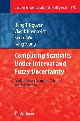 Computing Statistics under Interval and Fuzzy Uncertainty: Applications to Computer Science and Engineering - Hung T. Nguyen,Vladik Kreinovich,Berlin Wu - cover