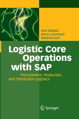 Logistic Core Operations with SAP: Procurement, Production and Distribution Logistics - Jens Kappauf,Bernd Lauterbach,Matthias Koch - cover