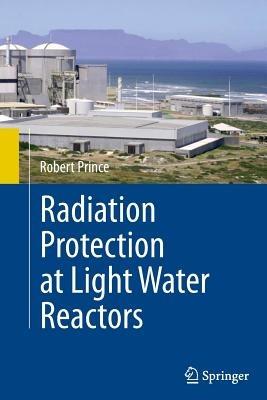 Radiation Protection at Light Water Reactors - Robert Prince - cover