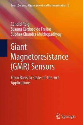 Giant Magnetoresistance (GMR) Sensors: From Basis to State-of-the-Art Applications - Candid Reig,Susana Cardoso,Subhas Chandra Mukhopadhyay - cover