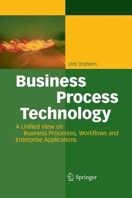 Business Process Technology: A Unified View on Business Processes, Workflows and Enterprise Applications - Dirk Draheim - cover