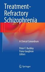 Treatment–Refractory Schizophrenia: A Clinical Conundrum