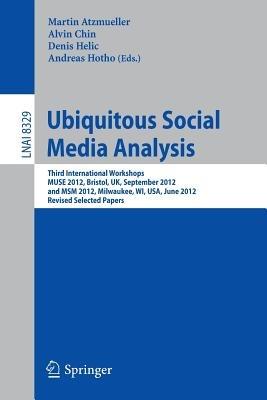 Ubiquitous Social Media Analysis: Third International Workshops MUSE 2012, Bristol, UK, September 24, 2012, and MSM 2012, Milwaukee, WI, USA, June 25, 2012, Revised Selected Papers - cover