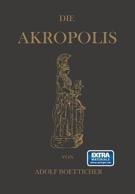 Die Akropolis von Athen: Nach den Berichten der Alten und den neusten Erforschungen - Adolf Boetticher - cover