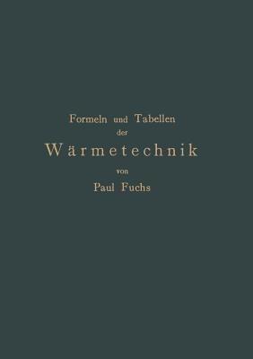 Formeln und Tabellen der Wärmetechnik: Zum Gebrauch bei Versuchen in Dampf-,Gas- und Hüttenbetrieben - Paul Fuchs - cover