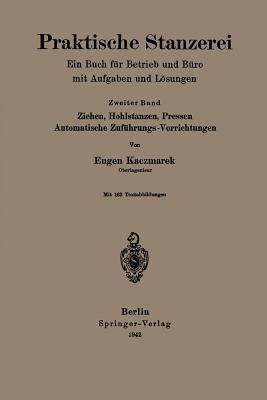 Praktische Stanzerei Ein Buch für Betrieb und Büro mit Aufgaben und Lösungen: Ziehen, Hohlstanzen, Pressen, Automatische Zuföhrungs — Vorrichtungen - Eugen Kaczmarek - cover