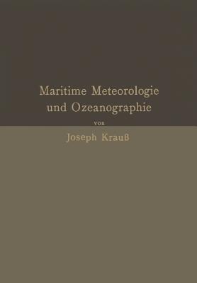 Grundzüge der maritimen Meteorologie und Ozeanographie: Mit besonderer Berücksichtigung der Praxis und der Anforderungen in Navigationsschulen - Joseph Krauß - cover