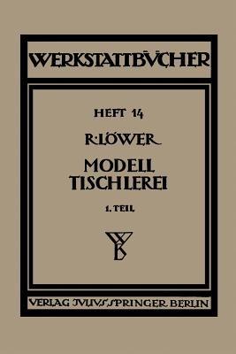 Modelltischlerei: Erster Teil Allgemeines. Einfachere Modelle - Richard Löwer - cover