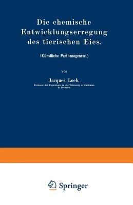 Die chemische Entwicklungserregung des tierischen Eies: (Künstliche Parthenogenese.) - Jacques Loeb - cover