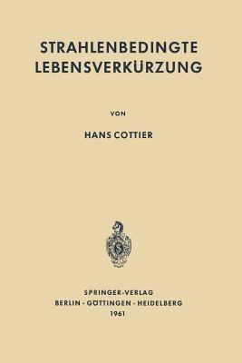 Strahlenbedingte Lebensverkürzung: Pathologische Anatomie somatischer Spätwirkungen der ionisierenden Ganzkörperbestrahlung auf den erwachsenen Säugetierorganismus - Hans Cottier - cover