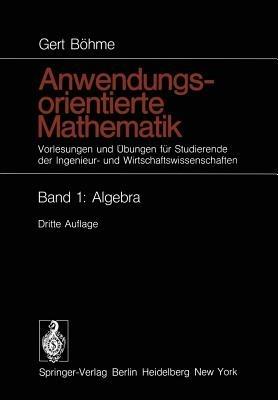 Anwendungsorientierte Mathematik: Vorlesungen und Übungen für Studierende der Ingenieur- und Wirtschaftswissenschaften Band 1: Algebra - Gert Böhme - cover