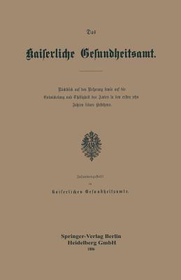 Das Kaiserliche Gesundheitsamt: Rückblick auf den Ursprung sowie auf die Entwickelung und Thätigkeit des Amtes in den ersten zehn Jahren seines Bestehens - Kaiserlichen Gesundheitsamte - cover