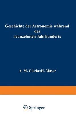 Geschichte der Astronomie während des neunzehnten Jahrhunderts: Gemeinfasslich dargestellt - H. Clerke,H. Maser - cover