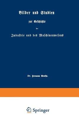 Bilder und Studien zur Geschichte der Industrie und des Maschinenwesens - Hermann Grothe - cover