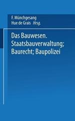 Das Bauwesen: Staatsbauverwaltung — Baurecht — Baupolizei