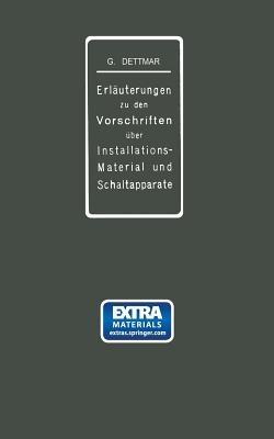 Erläuterungen zu den Vorschriften für die Konstruktion und Prüfung von Installationsmaterial, den Vorschriften für die Konstruktion und Prüfung von Schaltapparaten für Spannungen bis einschl 750 V und den Normalien über die Abstufung von Stromstärken und über Anschlußbolzen: Im Auftrage des Verbandes Deutscher Elektrotechniker - Georg Dettmar - cover