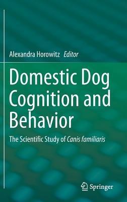 Domestic Dog Cognition and Behavior: The Scientific Study of Canis familiaris - cover
