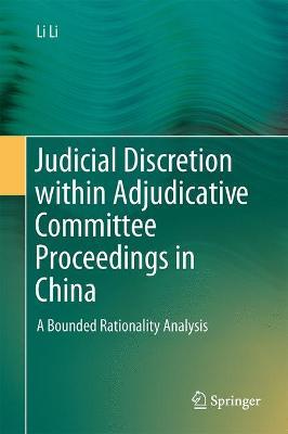 Judicial Discretion within Adjudicative Committee Proceedings in China: A Bounded Rationality Analysis - Li Li - cover