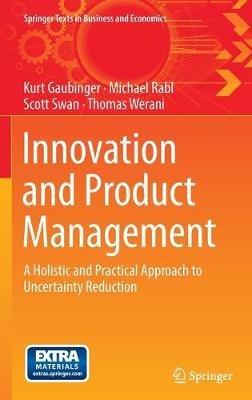 Innovation and Product Management: A Holistic and Practical Approach to Uncertainty Reduction - Kurt Gaubinger,Michael Rabl,Scott Swan - cover