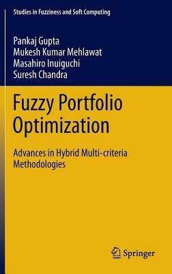 Fuzzy Portfolio Optimization: Advances in Hybrid Multi-criteria Methodologies - Pankaj Gupta,Mukesh Kumar Mehlawat,Masahiro Inuiguchi - cover