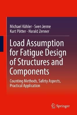 Load Assumption for Fatigue Design of Structures and Components: Counting Methods, Safety Aspects, Practical Application - Michael Köhler,Sven Jenne,Kurt Pötter - cover