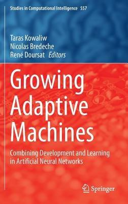 Growing Adaptive Machines: Combining Development and Learning in Artificial Neural Networks - cover