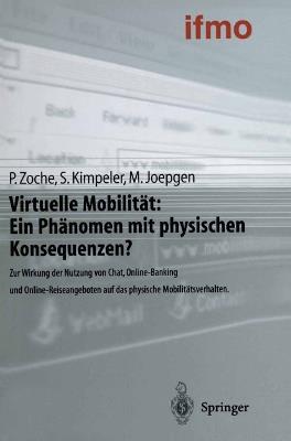 Virtuelle Mobilität: Ein Phänomen mit physischen Konsequenzen?: Zur Wirkung der Nutzung von Chat, Online-Banking und Online-Reiseangeboten auf das physische Mobilitätsverhalten - Peter Zoche,Simone Kimpeler,Markus Joepgen - cover