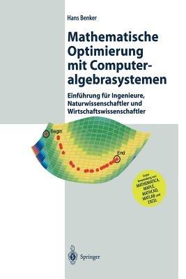 Mathematische Optimierung mit Computeralgebrasystemen: Einführung für Ingenieure, Naturwissenschaflter und Wirtschaftswissenschaftler unter Anwendung von MATHEMATICA, MAPLE, MATHCAD, MATLAB und EXCEL - Hans Benker - cover