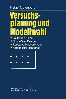 Versuchsplanung und Modellwahl: Statistische Planung und Auswertung von Experimenten mit stetigem oder kategorialem Response - Helge Toutenburg - cover