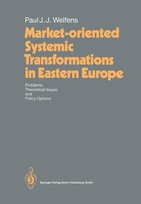 Market-oriented Systemic Transformations in Eastern Europe: Problems, Theoretical Issues, and Policy Options - Paul J.J. Welfens - cover