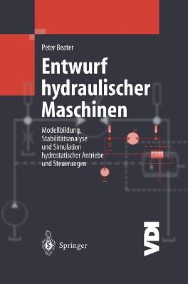 Entwurf hydraulischer Maschinen: Modellbildung, Stabilitätsanalyse und Simulation hydrostatischer Antriebe und Steuerungen - Peter Beater - cover