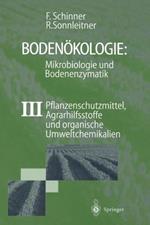 Bodenökologie: Mikrobiologie und Bodenenzymatik Band III: Pflanzenschutzmittel, Agrarhilfsstoffe und organische Umweltchemikalien