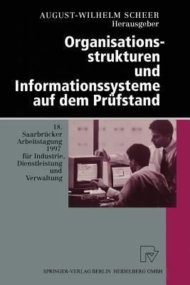 Organisationsstrukturen und Informationssysteme auf dem Prüfstand: 18. Saarbrücker Arbeitstagung 1997 für Industrie, Dienstleistung und Verwaltung 6.–8. Oktober 1997 Universität des Saarlandes, Saarbrücken - cover