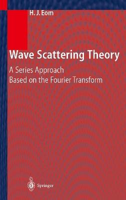 Wave Scattering Theory: A Series Approach Based on the Fourier Transformation - Hyo J. Eom - cover