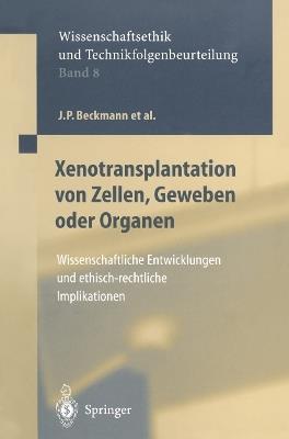 Xenotransplantation von Zellen, Geweben oder Organen: Wissenschaftliche Entwicklungen und ethisch-rechtliche Implikationen - J.P. Beckmann,G. Brem,F.W. Eigler - cover