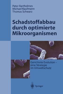 Schadstoffabbau durch optimierte Mikroorganismen: Gerichtete Evolution - Eine Strategie im Umweltschutz - Peter Bartholmes,Michael Kaufmann,Thomas Schwarz - cover