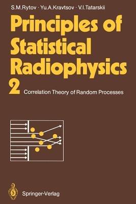 Principles of Statistical Radiophysics 2: Correlation Theory of Random Processes - Sergei M. Rytov,Yurii A. Kravtsov,Valeryan I. Tatarskii - cover