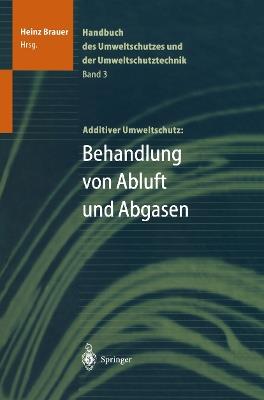 Handbuch des Umweltschutzes und der Umweltschutztechnik: Band 3: Additiver Umweltschutz: Behandlung von Abluft und Abgasen - cover