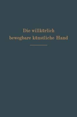 Die willkürlich bewegbare künstliche Hand: Eine Anleitung für Chirurgen und Techniker - Ferdinand Sauerbruch - cover