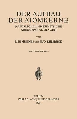 Der Aufbau Der Atomkerne: Natürliche und Künstliche Kernumwandlungen - Lise Meitner,Max Delbrück - cover