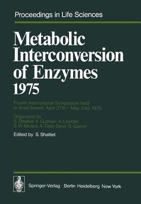 Metabolic Interconversion of Enzymes 1975: Fourth International Symposium held in Arad (Israel), April 27th – May 2nd, 1975 - cover