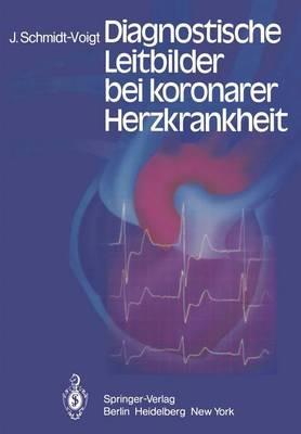 Diagnostische Leitbilder bei koronarer Herzkrankheit - J. Schmidt-Voigt - cover