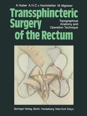 Transsphincteric Surgery of the Rectum: Topographical Anatomy and Operation Technique - A. Huber,A.H.C.v. Hochstetter,M. Allgöwer - cover
