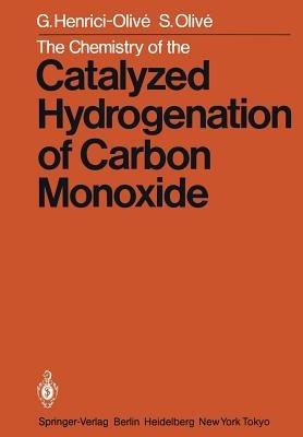 The Chemistry of the Catalyzed Hydrogenation of Carbon Monoxide - G. Henrici-Olive,S. Olive - cover