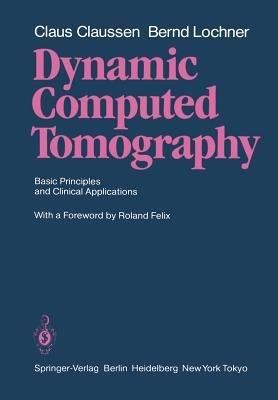 Dynamic Computed Tomography: Basic Principles and Clinical Applications - Claus Claussen,Bernd Lochner - cover