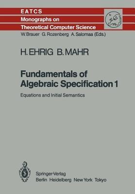 Fundamentals of Algebraic Specification 1: Equations and Initial Semantics - Hartmut Ehrig,Bernd Mahr - cover