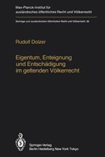 Eigentum, Enteignung und Entschädigung im geltenden Völkerrecht / Property, Expropriation and Compensation in Current International Law